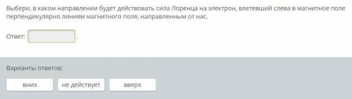 Выбери, в каком направлении будет действовать сила Лоренца на электрон, влетевший слева в магнитное