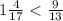 1\frac{4}{17} < \frac{9}{13}