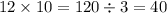 12 \times 10 = 120 \div 3 = 40