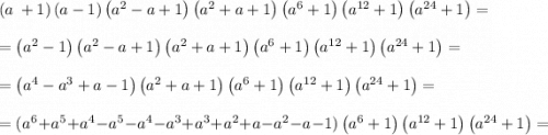 \left(a\:+1\right)\left(a-1\right)\left(a^2-a+1\right)\left(a^2+a+1\right)\left(a^6+1\right)\left(a^{12}+1\right)\left(a^{24}+1\right)=\\\\=\left(a^2-1\right)\left(a^2-a+1\right)\left(a^2+a+1\right)\left(a^6+1\right)\left(a^{12}+1\right)\left(a^{24}+1\right)=\\\\=\left(a^4-a^3+a-1\right)\left(a^2+a+1\right)\left(a^6+1\right)\left(a^{12}+1\right)\left(a^{24}+1\right)=\\\\=(a^6+a^5+a^4-a^5-a^4-a^3+a^3+a^2+a-a^2-a-1)\left(a^6+1\right)\left(a^{12}+1\right)\left(a^{24}+1\right)=