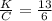 \frac{K}{C} = \frac{13}{6}