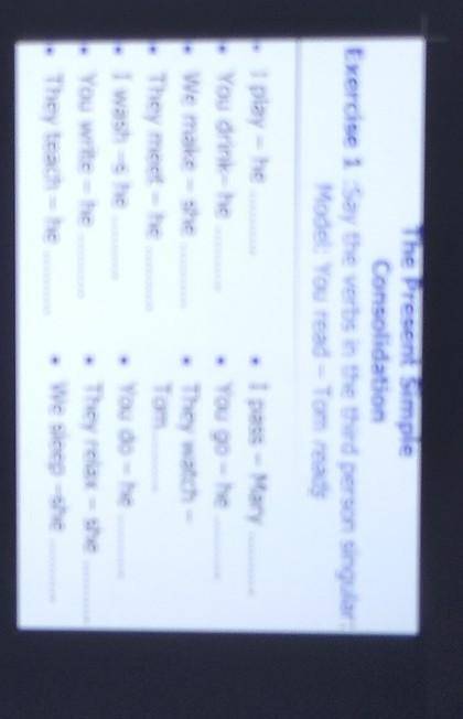 The Present Simple ConsolidationExercise 1 :Say the verbs in the third person singular:Model: You re