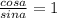 \frac{cosa}{sina}=1