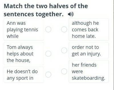 Match the two halves of the sentences together . Ann was playing tennis while ​