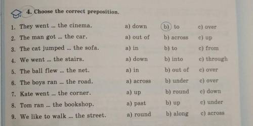 a) downb) toc) overa) out ofb) acrossc) up1. They went ... the cinema.2. The man got ... the car.3.