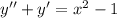 y'' + y' = {x}^{2} - 1