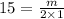 15 = \frac{m}{2 \times 1}