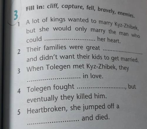 3 Fill in: cliff, capture, fell, bravely, enemies.A lot of kings wanted to marry Kyz-Zhibek,but she