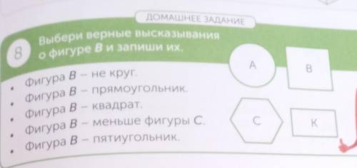 ДОМАШНЕЕ ЗАДАНИЕ 8Выбери верные высказыванияо фигуре В и запиши их.ABАКФигура В – не круг.Фигура В –