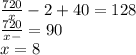 \frac{720}{x } - 2+ 40 = 128 \\ \frac{720}{x -} = 90 \\ x = 8