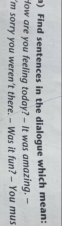 4 a) Find sentences in the dialogue which mean: How are you feeling today? - It was amazing. - I'm s