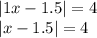 |1x - 1.5| = 4 \\ |x - 1.5| = 4