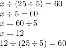 x \div (25 \div 5) = 60 \\x \div 5 = 60 \\ x = 60 \div 5 \\ x = 12 \\ 12 \div (25 \div 5) = 60