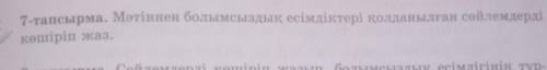 7 тапсырма Мәтіннен болымсыздық есімдіктері қолданылған сөйлемдерді көшіріп жаз көмектксіңдерші​