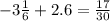 - 3 \frac{1}{6} + 2.6 = \frac{17}{30}