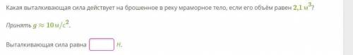 Какая выталкивающая сила действует на брошенное в реку мраморное тело, если его объём равен 2,1 м3?