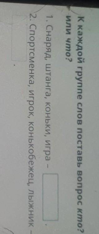 К каждой группе слов поставь вопрос кто? или что?1. Снаряд, штанга, коньки, игра -2. Спортсменка, иг