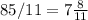 85/11=7\frac{8}{11}