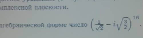 Записать в алгебраической форме числа..​