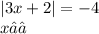 |3x + 2| = - 4 \\ x∈∅