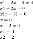 x {}^{2} - 2x + 4 = 4 \\ x {}^{2} - 2x = 0 \\ x(x - 2) = 0 \\ x = 0 \\ x - 2 = 0 \\ x1 = 0 \\ x2 = 2