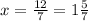 x = \frac{12}{7} = 1 \frac{5}{7}