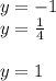 y = - 1 \\ y = \frac{1}{4} \\ \\ y = 1