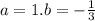 a =1.b = - \frac{1}{3}