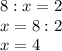 8:x=2\\x=8:2\\x=4