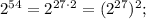 2^{54}=2^{27 \cdot 2}=(2^{27})^{2};