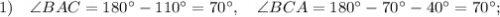 1) \quad \angle BAC=180^{\circ}-110^{\circ}=70^{\circ}, \quad \angle BCA=180^{\circ}-70^{\circ}-40^{\circ}=70^{\circ};