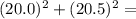 (20.0) {}^{2} + (20.5) {}^{2} =