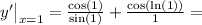 y'\big|_{x = 1} = \frac{\cos(1)}{\sin(1)} + \frac{\cos(\ln(1))}{1} =