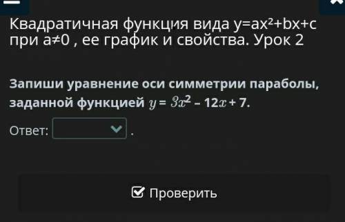 Квадратичная функция вида y=ax²+bx+c при a≠0 , ее график и свойства. Урок 2 Запиши уравнение оси сим