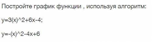 Постройте график функции , используя алгоритм y=3(x)^2+6x-4; y=-(x)^2-4x+6