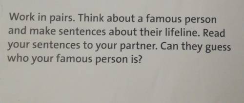 work in pairs. Think about a famous person and make sentences about their life line. Read your sente