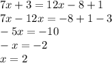 7x + 3 = 12x - 8 + 1 \\ 7x - 12x = - 8 + 1 - 3 \\ - 5x = - 10 \\ - x = - 2 \\ x = 2