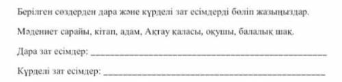 берілген сөздерден дара және күрделі зат есімдерді бөліп жазыңдар тез көмектесіп жіберіңізші өтініш