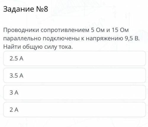 Проводники сопротивлением 5 Ом и 15 Ом параллельно подключенык напряжению 9,5 В. Найти общую силу то