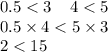 0.5 < 3 \: \: \: \: \: 4 < 5 \\ 0.5 \times 4 < 5 \times 3 \\ 2 < 15