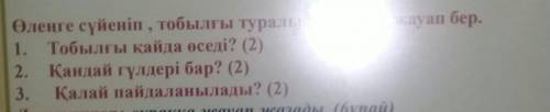 1. Тобылғы қайда өседі? (2)2. Қандай гүлдері бар? (2)3. Қалай пайдаланылады? (2)​