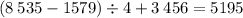 (8 \: 535 - 1579) \div 4 + 3 \: 456 = 5195