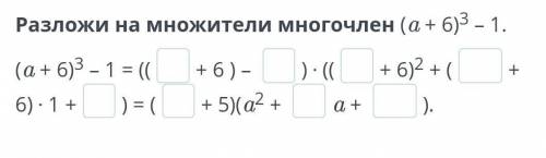 Разложи на множители многочлен ( а + 6 ) 3 – 1 . ( а + 6 ) 3 - 1 = ( ( +6 ) - + 6 ) 2 + ( 6 ) . 1 +