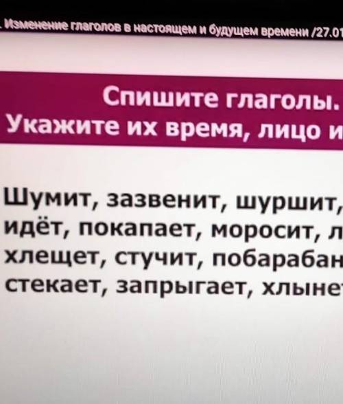 на фото всё не влазиет)) Спишите глаголы укажите их время, лицо и число .Шумит, зазвенит,шуршит, идё