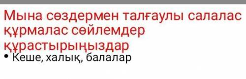 Мына сөздермен талғаулы салалас құрмалас сөйлемдер құрастырыңыздар Кеше , халық , балалар е​