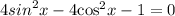 4 { si n}^{2} x - 4 { \cos}^{2} x - 1 = 0