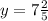 y = 7\frac{2}{5}