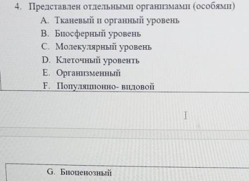 4. Представлен отдельными организмами (особями) А. Тканевый и органный уровеньВ. Биосферный уровеньС