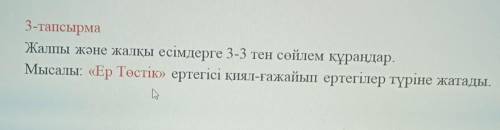 Жалпы және жалқы есімдерге 3-3 тен сөйлем үқұрындар Мысал: Ер Төстік ертегісі қиял ғажайып ертегілер