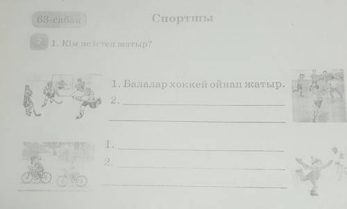 63-сабасСпорты21. Кім не істеп жатыр?1. Балалар хоккей ойнап жатыр.2.1.2.​